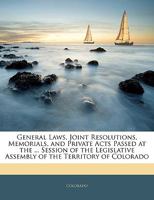 General Laws, Joint Resolutions, Memorials, and Private Acts Passed at the ... Session of the Legislative Assembly of the Territory of Colorado 1356997031 Book Cover