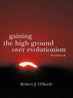 Gaining the High Ground Over Evolutionism-Workbook 1475949650 Book Cover