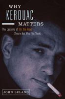 Why Kerouac Matters: The Lessons of On the Road (They're Not What You Think) 0143114379 Book Cover