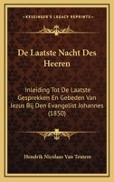 De Laatste Nacht Des Heeren: Inleiding Tot De Laatste Gesprekken En Gebeden Van Jezus Bij Den Evangelist Johannes (1850) 1167601521 Book Cover
