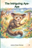The Intriguing Aye-Aye: A Chapter Book for Young Explorers B0GPNJP1G4 Book Cover