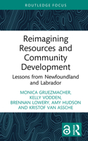 Reimagining Resources and Community Development: Lessons from Newfoundland and Labrador (Earthscan Studies in Natural Resource Management) 1041026323 Book Cover