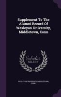 Supplement To The Alumni Record Of Wesleyan University, Middletown, Conn... 1346564159 Book Cover
