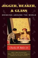 Jigger, Beaker, and Glass : Drinking Around the World 1586670506 Book Cover