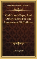 Old Grand-papa, and Other Poems: For the Amusement of Children 137213820X Book Cover