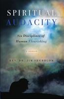 Spiritual Audacity: Six Disciplines of Human Flourishing 1634890760 Book Cover