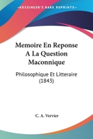 Memoire En Reponse A La Question Maconnique: Philosophique Et Litteraire (1843) 1120418658 Book Cover