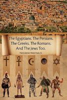 The Egyptians. The Persians. The Greeks. The Romans. And The Jews Too. 1425791409 Book Cover