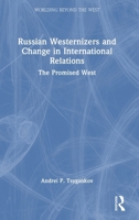 Russian Westernizers and Change in International Relations: The Promised West (Worlding Beyond the West) 1032738243 Book Cover