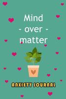 Anxiety Journal: Mind Over Matter 1082733768 Book Cover
