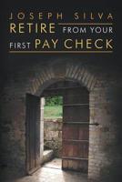 Retire from Your First Pay Check 1796025143 Book Cover