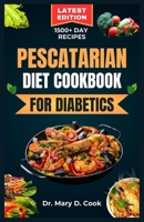 Pescatarian Diet Cookbook for Diabetics: Delicious seafood and plant based recipes for people with diabetes B0CS6PG1SP Book Cover