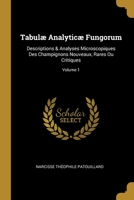 Tabulæ Analyticæ Fungorum: Descriptions & Analyses Microscopiques Des Champignons Nouveaux, Rares Ou Critiques; Volume 1 0270191313 Book Cover