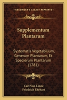 Supplementum Plantarum: Systematis Vegetabilium, Generum Plantarum, Et Specierum Plantarum (1781) 1167022610 Book Cover