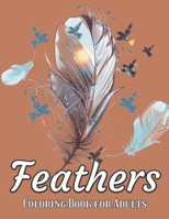 Feathers Coloring Book for Adults: A Feathers Design Stress Relieving Coloring pages Relaxation For Adults B09SBRGH4M Book Cover