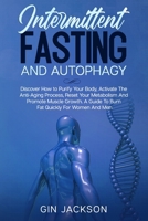 Intermittent Fasting And Autophagy: Discover How to Purify Your Body, Activate The Anti-Aging Process, Reset Your Metabolism And Promote Muscle Growth. A Guide To Burn Fat Quickly For Women And Men B085DCBYLR Book Cover