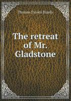 The Retreat of Mr. Gladstone, and His Present Position in Reference to the Irish Church: A Letter, &C.; Volume Talbot Collection of British Pamphlets 1373749970 Book Cover