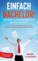 Einfach Bachelor! - Gekonnt zur erfolgreichen Abschlussarbeit: Wie Sie Schritt für Schritt Ihre Bachelorarbeit schreiben und alle Formalitäten perfekt einhalten - inkl. 3-monatigem Action-Plan 375192423X Book Cover