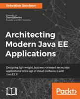 Architecting Modern Java EE Applications: Designing lightweight, business-oriented enterprise applications in the age of cloud, containers, and Java EE 8 1788393856 Book Cover