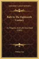 Bath In The Eighteenth Century: Its Progress And Life Described 1166579670 Book Cover
