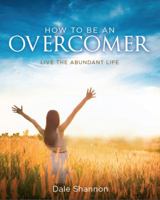 How to Be an Overcomer : Live the Abundant Life 1732923604 Book Cover