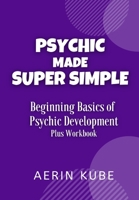 Psychic Made Super Simple: Beginning Basics of Psychic Development Plus Workbook B08GVJ6F4S Book Cover