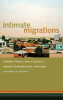 Intimate Migrations: Gender, Family, and Illegality Among Transnational Mexicans 147988555X Book Cover