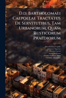 D.d. Bartholomaei Caepollae Tractatus De Servitutibus, Tam Urbanorum, Quam Rusticorum Praediorum: Accedunt D. Martini Laud. Et Jo. Superioris ... Singulas De Servitutibus ... 1247924645 Book Cover