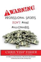 Warning: Professional Sports Don't Make Millionaires: A Fable Containing Proven Business Strategies for Athletes 1500484385 Book Cover