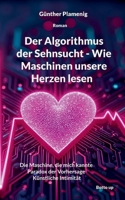 Der Algorithmus der Sehnsucht - Wie Maschinen unsere Herzen lesen: Die Maschine, die mich kannte Paradox der Vorhersage Künstliche Intimität (German Edition) 3907720806 Book Cover