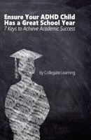 Ensure Your ADHD Child Has a Great School Year: Seven Keys to Achieve Academic Success 1534919988 Book Cover
