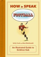 How to Speak Football: From Ankle Breaker to Zebra: An Illustrated Guide to Gridiron Gab (HOW TO SPEAK SPORTS) 1250071992 Book Cover