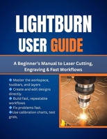Lightburn User Guide: A Beginner’s Manual to Laser Cutting, Engraving & Fast Workflows B0FXLQXY92 Book Cover