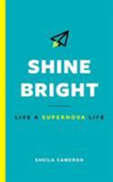 Shine Bright: Live a Supernova Life 0994095341 Book Cover