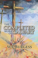 The Completed Work of Calvary- Volume 1 1533392277 Book Cover