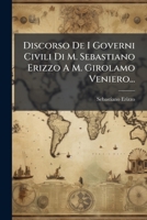 Discorso de I Governi Civili Di M. Sebastiano Erizzo A M. Girolamo Veniero... 1273708148 Book Cover