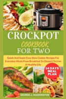 CROCKPOT COOKBOOK FOR TWO: Quick And Super Easy Slow Cooker Recipes For Everyday Meals From Breakfast To Dessert To Live A Healthy Life B0CTXSSLDF Book Cover
