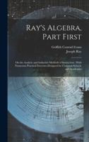 Ray's Algebra, Part First: On the Analytic and Inductive Methods of Instruction: With Numerous Practical Exercises Designed for Common Schools and Academics B0CMG6ZGPC Book Cover