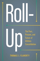 Roll-Up: The Past, Present, and Future of Utilities Consolidation 1626349274 Book Cover