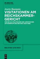 Visitationen Am Reichskammergericht: Speyer ALS Politischer Und Juristischer Aktionsraum Des Reiches (1529-1588) 3110571161 Book Cover