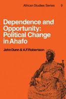 Dependence and Opportunity: Political Change in Ahafo (African Studies) 0521113563 Book Cover