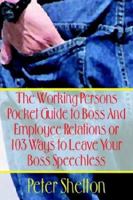The Working Persons Pocket Guide to Boss And Employee Relations or 103 Ways to Leave Your Boss Speechless 141075944X Book Cover