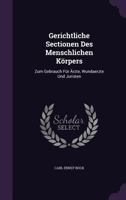 Gerichtliche Sectionen Des Menschlichen Korpers: Zum Gebrauch Fur Arzte, Wundaerzte Und Juristen 1342987470 Book Cover