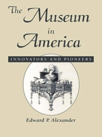 The Museum in America: Innovators and Pioneers (American Association for State and Local History Book Series) 0761989471 Book Cover