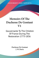 Memoirs Of The Duchesse De Gontaut V1: Gouvernante To The Children Of France During The Restoration 1773-1836 1430451378 Book Cover