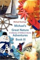Michael's Great Nature Adventures Book III: A Collection of Children's Stories 0595429033 Book Cover