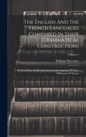 The English And The French Languages Compared In Their Grammatical Constructions: In Two Parts. A Full And Accurate Investigation Of Their Difference Of Syntax; Volume 2 1020449799 Book Cover
