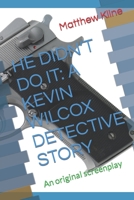 HE DIDN’T DO IT: A KEVIN WILCOX DETECTIVE STORY: An original screenplay B0B6XRZGR8 Book Cover