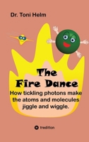 The Fire Dance (Children's book): How tickling photons make the atoms and molecules jiggle and wiggle. 3384750802 Book Cover
