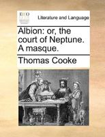 Albion; or, the Court of Neptune. A masque. By Thomas Cooke 1241418292 Book Cover